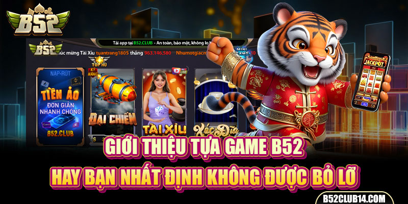 Giới Thiệu Tựa Game B52 Hay Bạn Nhất Định Không Được Bỏ Lỡ